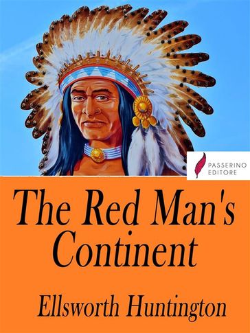 The Red Man's Continent - Ellsworth Huntington