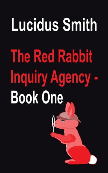 The Red Rabbit Inquiry Agency - Book One - Lucidus Smith