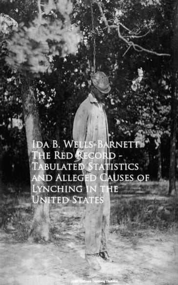 The Red Record - Tabulated Statistics and Allegehing in the United States - Ida B. Wells-Barnett