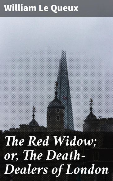 The Red Widow; or, The Death-Dealers of London - William Le Queux