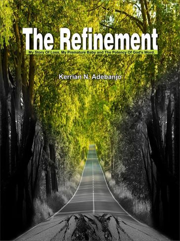 The Refinement: My Story of Loss,my Premature Baby and the Potency of God's word. - Kerrian N.Adebanjo