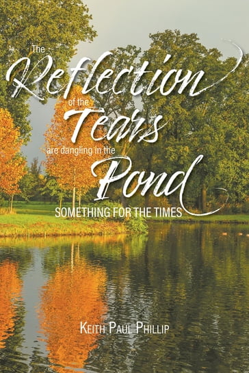 The Reflection of the Tears are Dangling in the Pond - Keith Paul Phillip