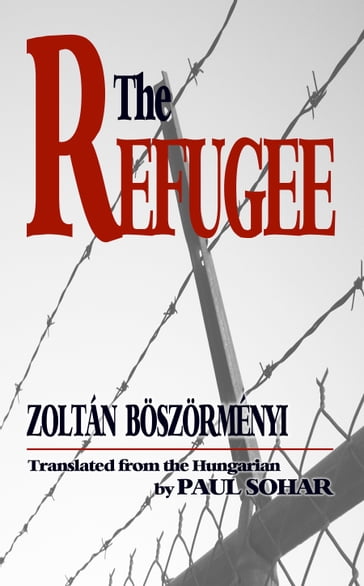The Refugee: A Novel - Zoltán Boszorményi