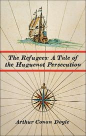 The Refugees: A Tale of the Huguenot Persecution