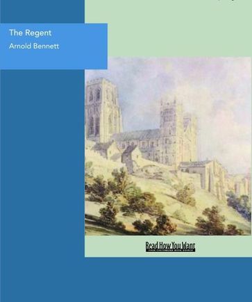 The Regent : A Five Towns Story Of Adventures In London - Arnold Bennett
