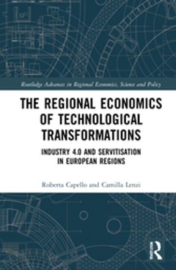 The Regional Economics of Technological Transformations - Camilla Lenzi - Roberta Capello
