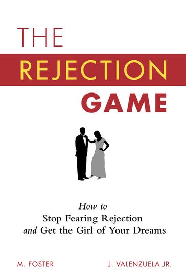 The Rejection Game: How to Stop Fearing Rejection and Get the Girl of Your Dreams - Michael Foster