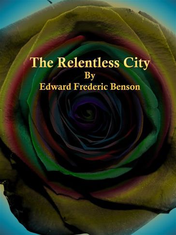The Relentless City - Edward Frederic Benson
