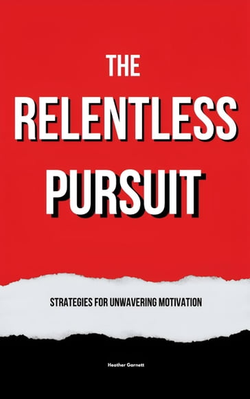 The Relentless Pursuit: Strategies for Unwavering Motivation - Heather Garnett
