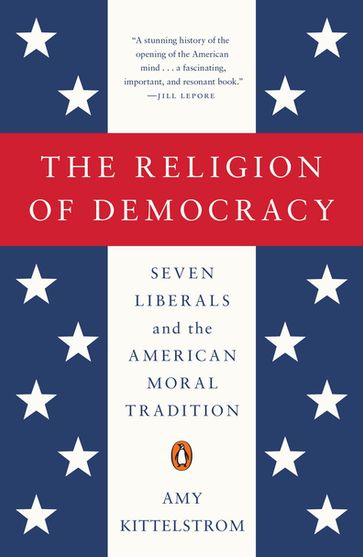 The Religion of Democracy - Amy Kittelstrom