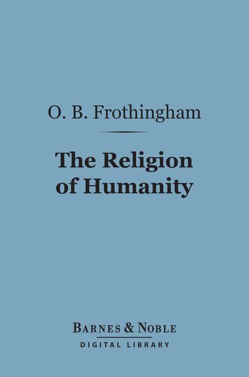 The Religion of Humanity (Barnes & Noble Digital Library) - Octavius Brooks Frothingham