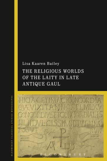 The Religious Worlds of the Laity in Late Antique Gaul - Lisa Kaaren Bailey