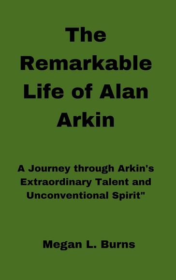 The Remarkable Life of Alan Arkin - Megan L. Burns