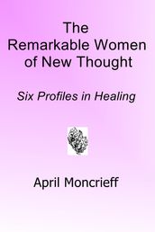 The Remarkable Women of New Thought: Six Profiles in Healing