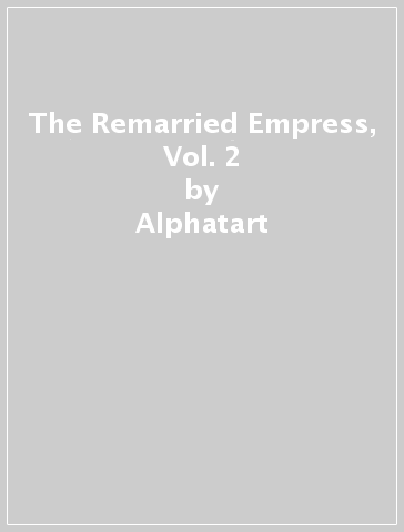 The Remarried Empress, Vol. 2 - Alphatart