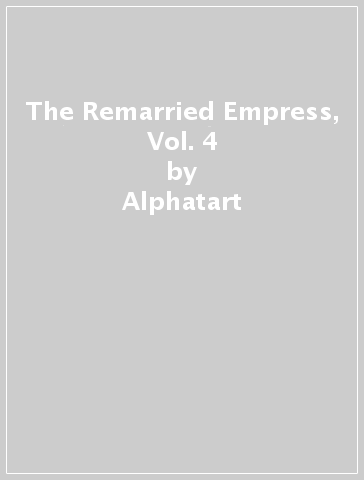 The Remarried Empress, Vol. 4 - Alphatart