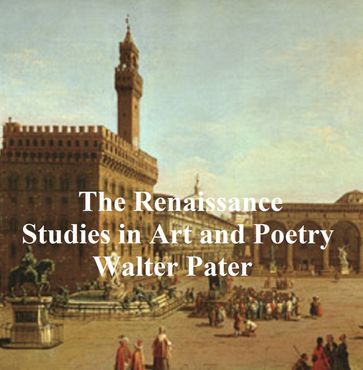 The Renaissance: Studies in Art and Poetry - Walter Pater