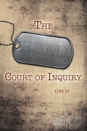 The Reno Court of Inquiry: Day Eleven