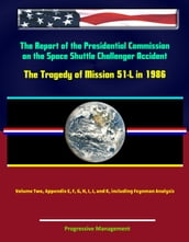 The Report of the Presidential Commission on the Space Shuttle Challenger Accident: The Tragedy of Mission 51-L in 1986 - Volume Two, Appendix E, F, G, H, I, J, and K, including Feynman Analysis