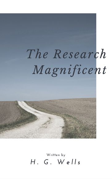 The Research Magnificent (Annotated) - H. G. Wells