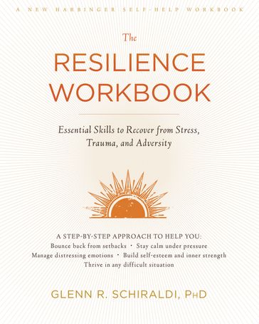 The Resilience Workbook - PhD Glenn R. Schiraldi