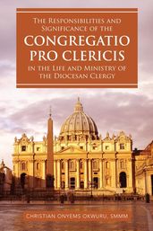 The Responsibilities and Significance of the Congregatio Pro Clericis in the Life and Ministry of the Diocesan Clergy
