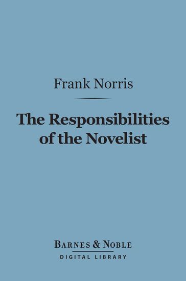 The Responsibilities of the Novelist (Barnes & Noble Digital Library) - Frank Norris