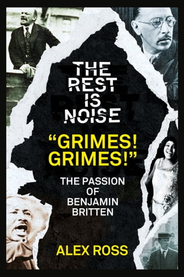 The Rest Is Noise Series: "Grimes! Grimes!": The Passion of Benjamin Britten - Alex Ross
