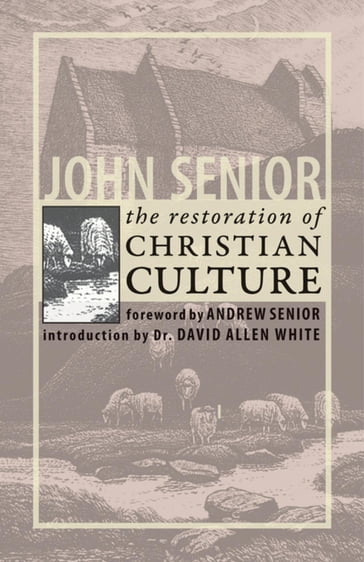 The Restoration of Christian Culture - John Senior - Dr. David Allen White