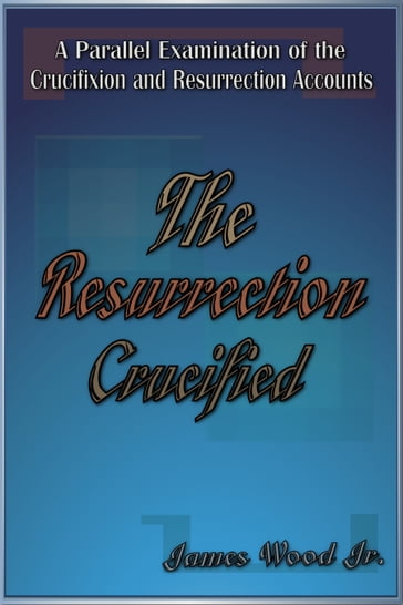 The Resurrection Crucified - James Wood