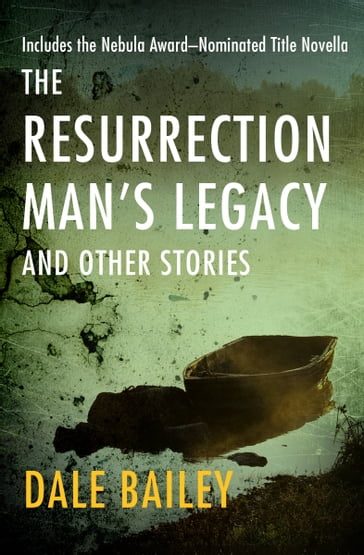 The Resurrection Man's Legacy - Dale Bailey