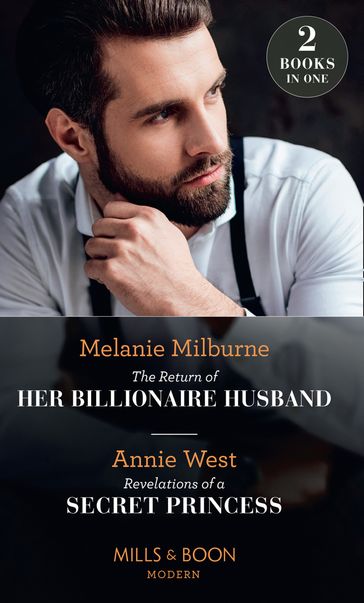 The Return Of Her Billionaire Husband / Revelations Of A Secret Princess: The Return of Her Billionaire Husband / Revelations of a Secret Princess (Mills & Boon Modern) - Melanie Milburne - Annie West