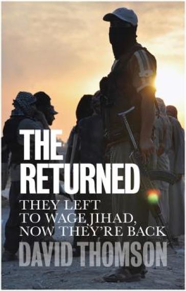 The Returned - They left to wage jihad, now they're back - D Thomson