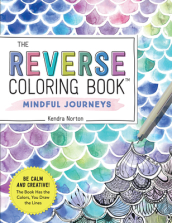 The Reverse Coloring Book (TM): Mindful Journeys