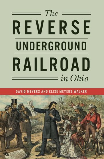 The Reverse Underground Railroad in Ohio - David Meyers - Elise Meyers Walker