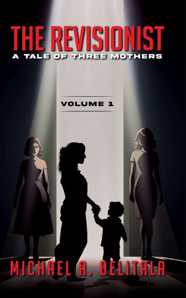 The Revisionist  A Tale of Three Mothers (Volume 1) - Michael A. Delitala