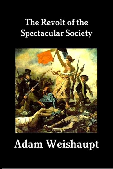The Revolt of the Spectacular Society - Adam Weishaupt