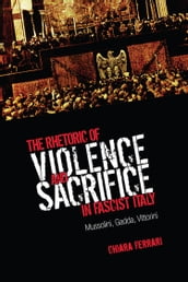 The Rhetoric of Violence and Sacrifice in Fascist Italy