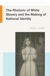 The Rhetoric of White Slavery and the Making of National Identity