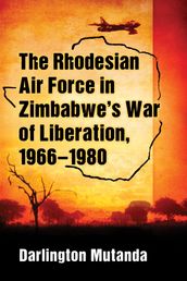 The Rhodesian Air Force in Zimbabwe s War of Liberation, 1966-1980
