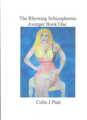 The Rhyming Schizophrenic Avenger Book One - Colin J Platt