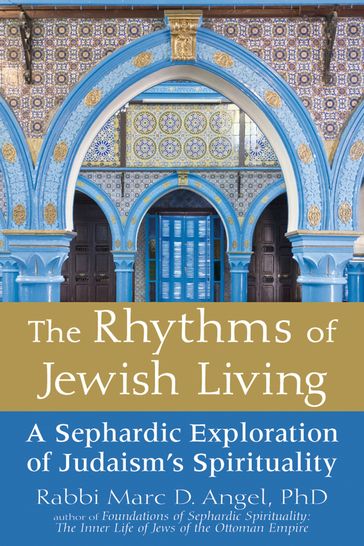 The Rhythms of Jewish Living - Ph.D. Rabbi Marc D. Angel