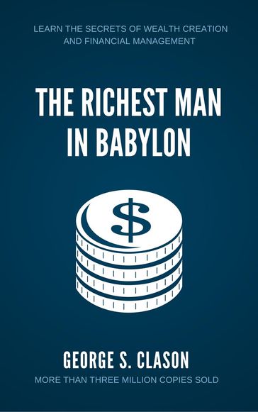 The Richest Man in Babylon: Learn The Secrets of Wealth Creation and Financial Management - George S. Clason