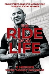 The Ride of My Life: From Street Gangs to Motorcycle Clubs to Social Worker
