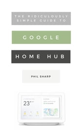 The Ridiculously Simple Guide to Google Home Hub