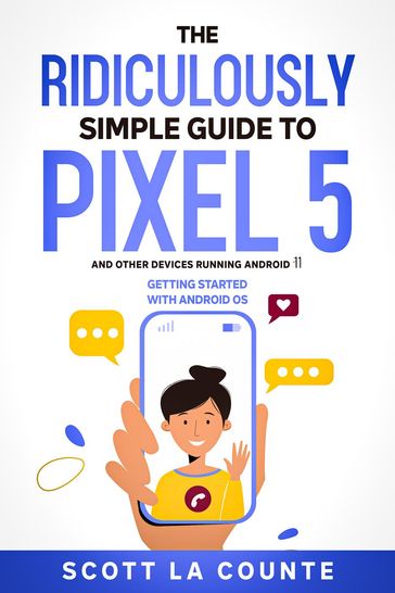 The Ridiculously Simple Guide to Pixel 5 (and Other Devices Running Android 11): Getting Started With Android OS - Scott La Counte