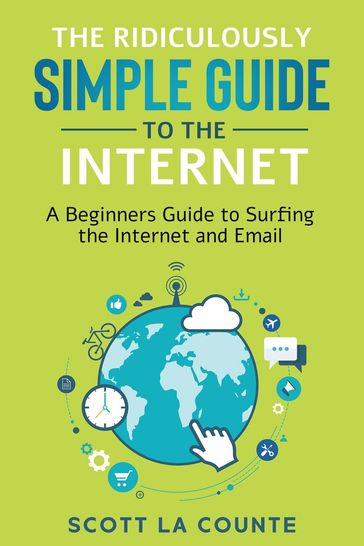 The Ridiculously Simple Guide to the Internet: A Beginner's Guide to Surfing the Internet and Email - Scott La Counte