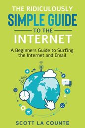 The Ridiculously Simple Guide to the Internet: A Beginner