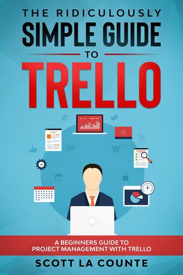 The Ridiculously Simple Guide to Trello: A Beginners Guide to Project Management with Trello - Scott La Counte