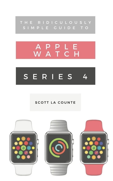 The Ridiculously Simple Guide to Apple Watch Series 4 - Scott La Counte